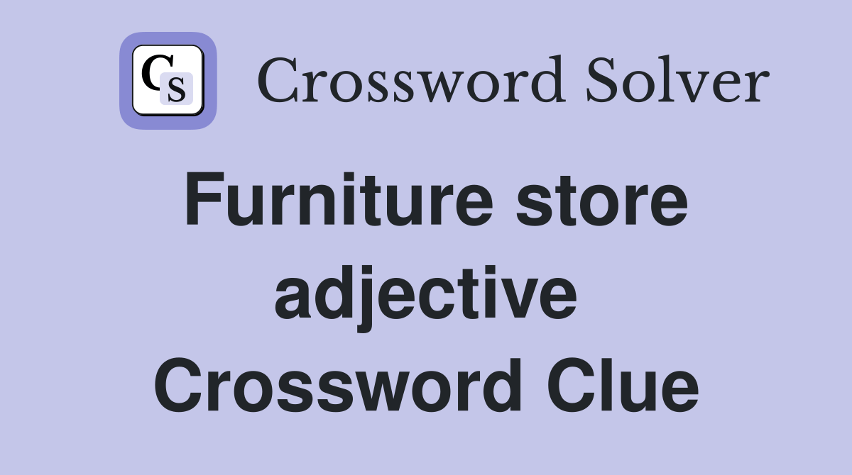 Furniture store adjective Crossword Clue Answers Crossword Solver